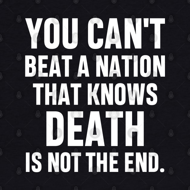 You can't beat a nation that knows death is not the end Inspirational Gift Faith Belief Resistance by norhan2000